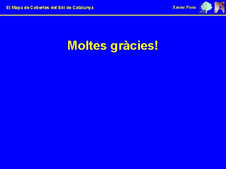 El Mapa de Cobertes del Sòl de Catalunya Moltes gràcies! Xavier Pons 