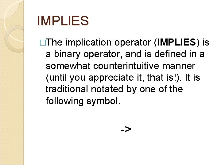 IMPLIES �The implication operator (IMPLIES) is a binary operator, and is defined in a IMPLIES �The implication operator (IMPLIES) is a binary operator, and is defined in a