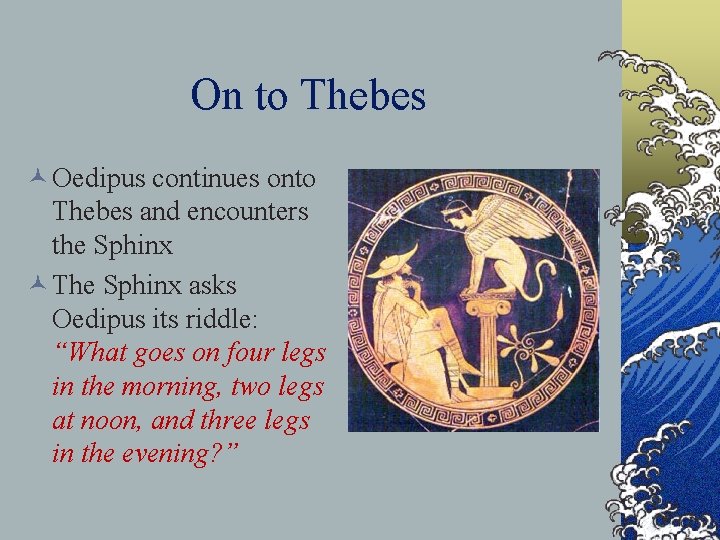 On to Thebes © Oedipus continues onto Thebes and encounters the Sphinx © The