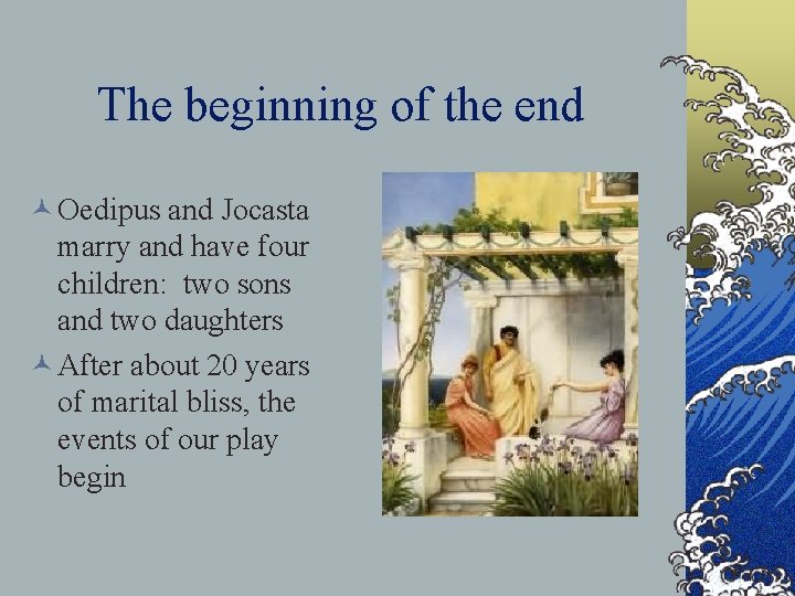 The beginning of the end © Oedipus and Jocasta marry and have four children: