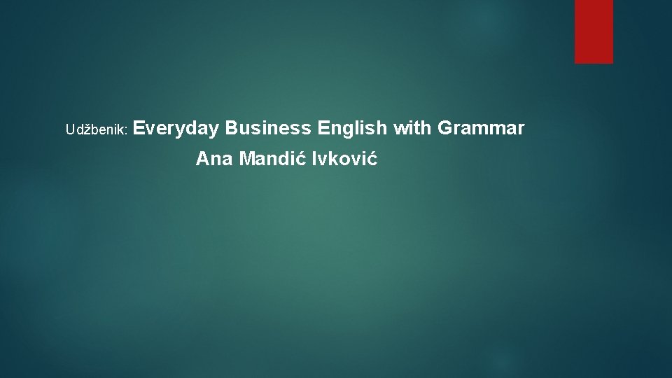 Udžbenik: Everyday Business English with Grammar Ana Mandić Ivković 