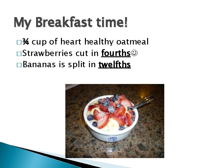 My Breakfast time! �¾ cup of heart healthy oatmeal � Strawberries cut in fourths