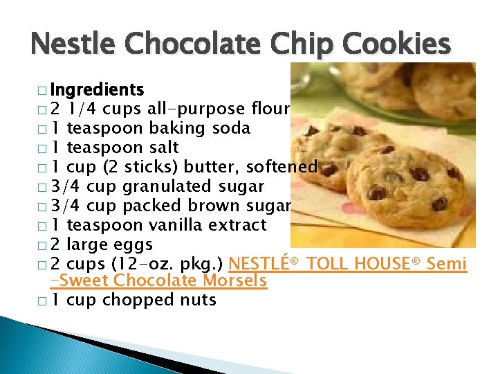 Nestle Chocolate Chip Cookies � Ingredients � 2 1/4 cups all-purpose flour � 1