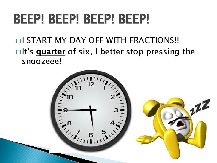 BEEP! �I START MY DAY OFF WITH FRACTIONS!! � It’s quarter of six, I
