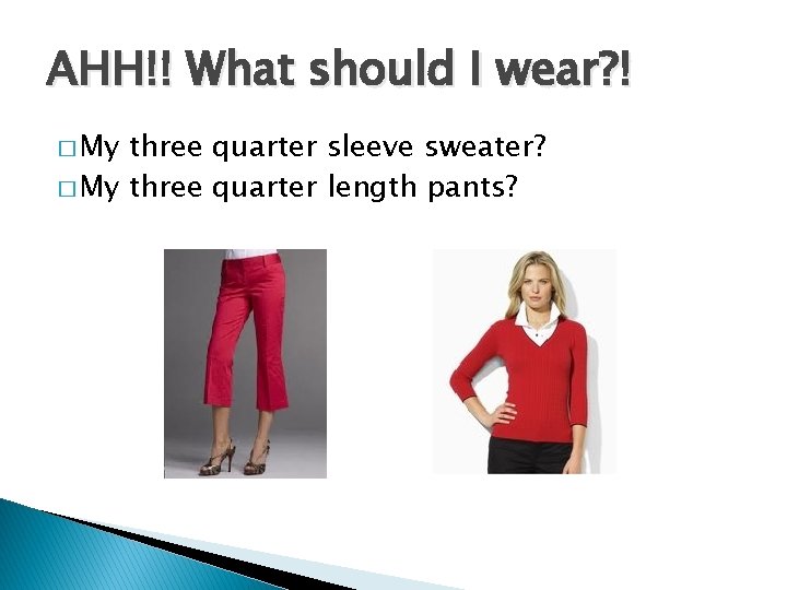 AHH!! What should I wear? ! � My three quarter sleeve sweater? � My