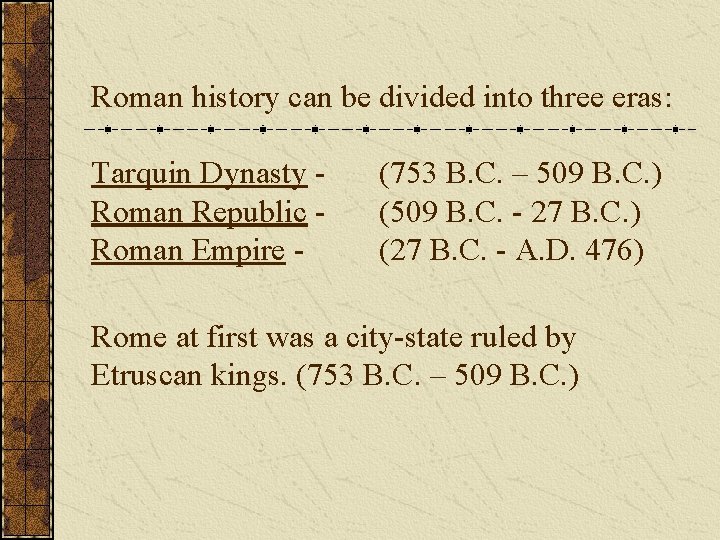 Roman history can be divided into three eras: Tarquin Dynasty Roman Republic Roman Empire
