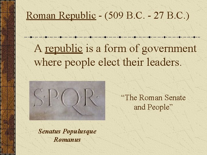 Roman Republic - (509 B. C. - 27 B. C. ) A republic is