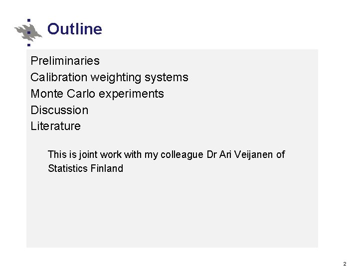 Outline Preliminaries Calibration weighting systems Monte Carlo experiments Discussion Literature This is joint work