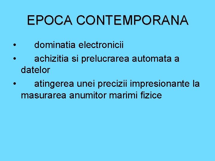 EPOCA CONTEMPORANA • • dominatia electronicii achizitia si prelucrarea automata a datelor • atingerea