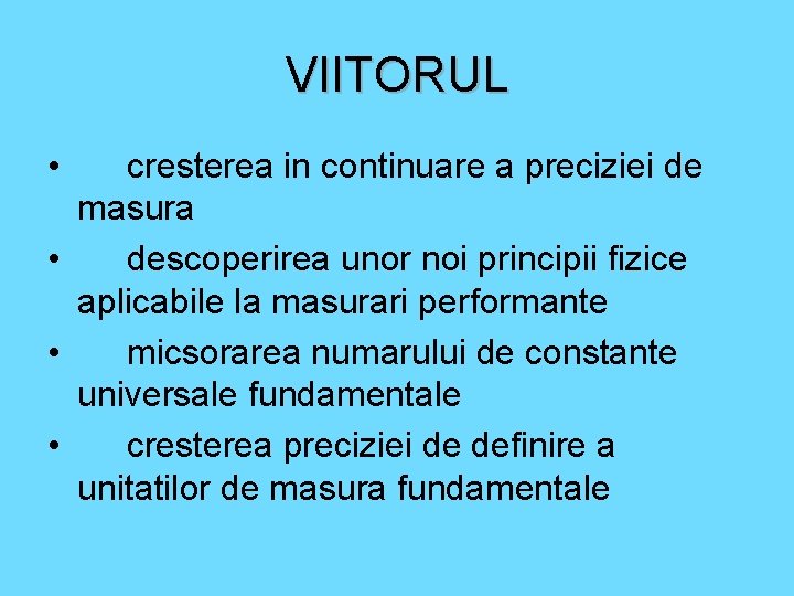 VIITORUL • cresterea in continuare a preciziei de masura • descoperirea unor noi principii