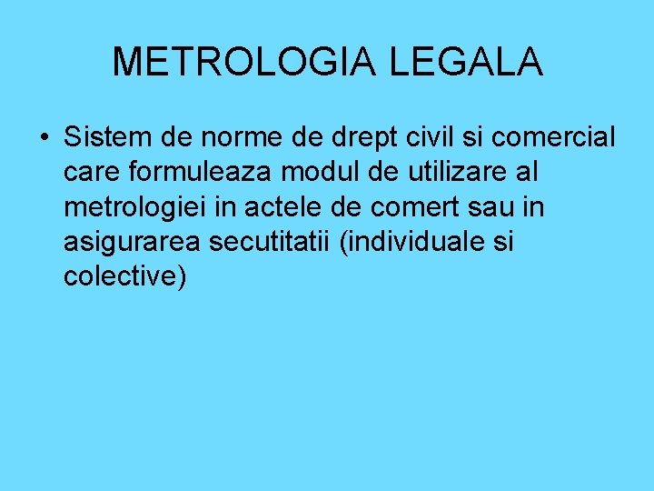 METROLOGIA LEGALA • Sistem de norme de drept civil si comercial care formuleaza modul