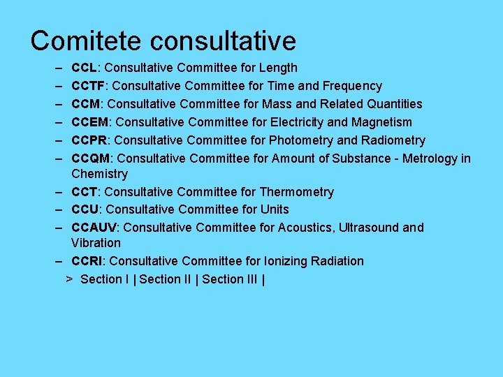 Comitete consultative – – – CCL: Consultative Committee for Length CCTF: Consultative Committee for