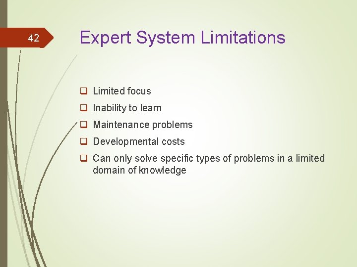 42 Expert System Limitations q Limited focus q Inability to learn q Maintenance problems 42 Expert System Limitations q Limited focus q Inability to learn q Maintenance problems