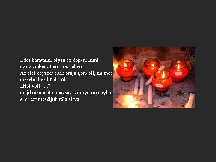 Édes barátaim, olyan ez éppen, mint az az ember ottan a mesében. Az élet