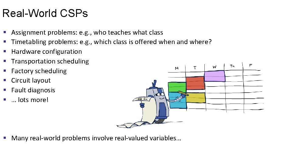 Real-World CSPs § § § § Assignment problems: e. g. , who teaches what