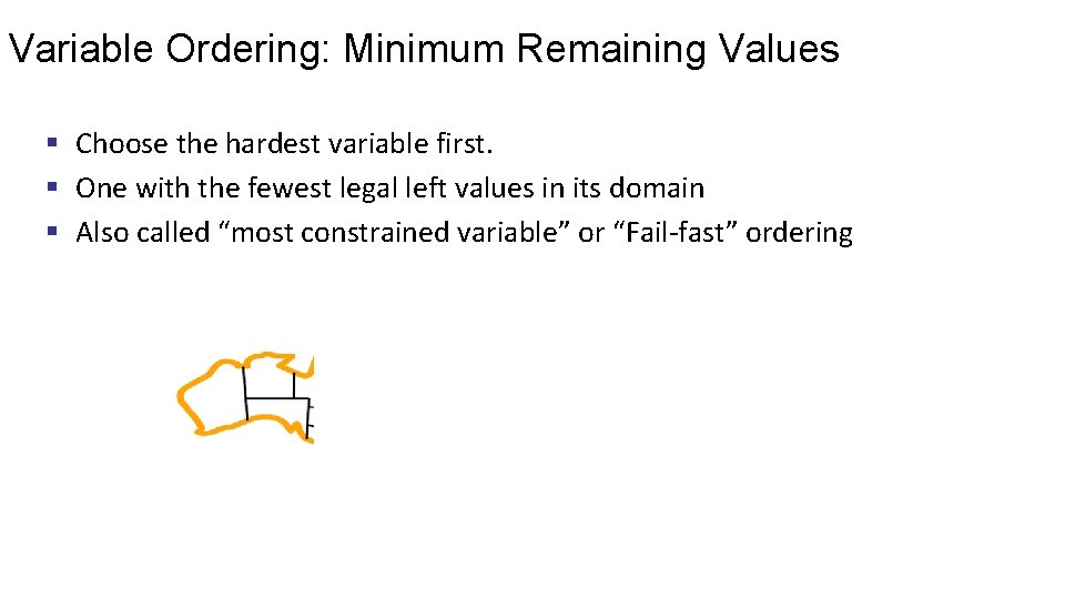 Variable Ordering: Minimum Remaining Values § Choose the hardest variable first. § One with