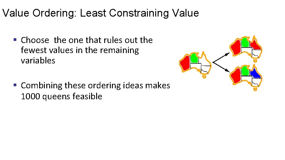 Value Ordering: Least Constraining Value § Choose the one that rules out the fewest