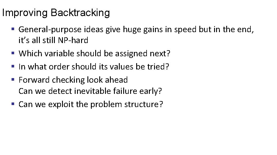 Improving Backtracking § General-purpose ideas give huge gains in speed but in the end,