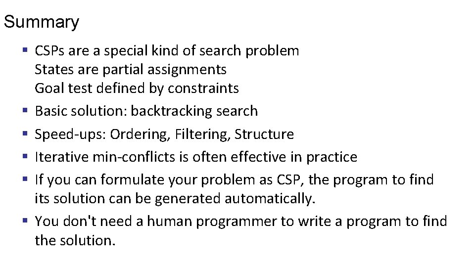 Summary § CSPs are a special kind of search problem States are partial assignments
