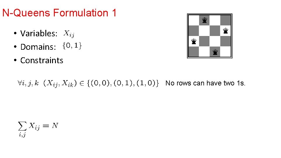 N-Queens Formulation 1 • Variables: • Domains: • Constraints No rows can have two