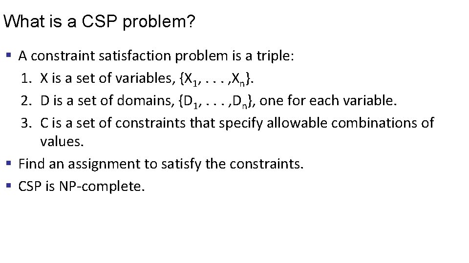 What is a CSP problem? § A constraint satisfaction problem is a triple: 1.