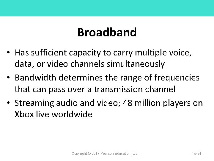 Broadband • Has sufficient capacity to carry multiple voice, data, or video channels simultaneously