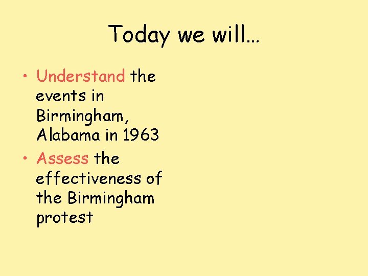 Today we will… • Understand the events in Birmingham, Alabama in 1963 • Assess