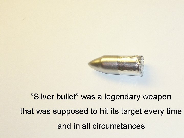 ”Silver bullet” was a legendary weapon that was supposed to hit its target every