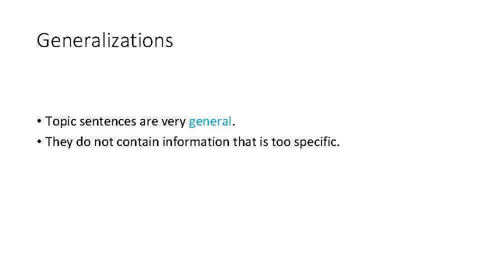 Generalizations • Topic sentences are very general. • They do not contain information that