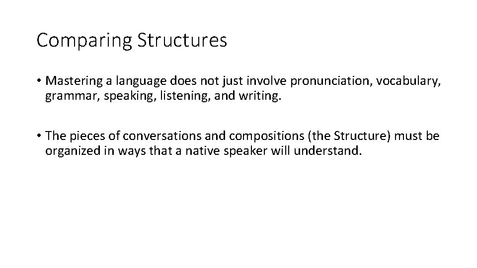 Comparing Structures • Mastering a language does not just involve pronunciation, vocabulary, grammar, speaking,