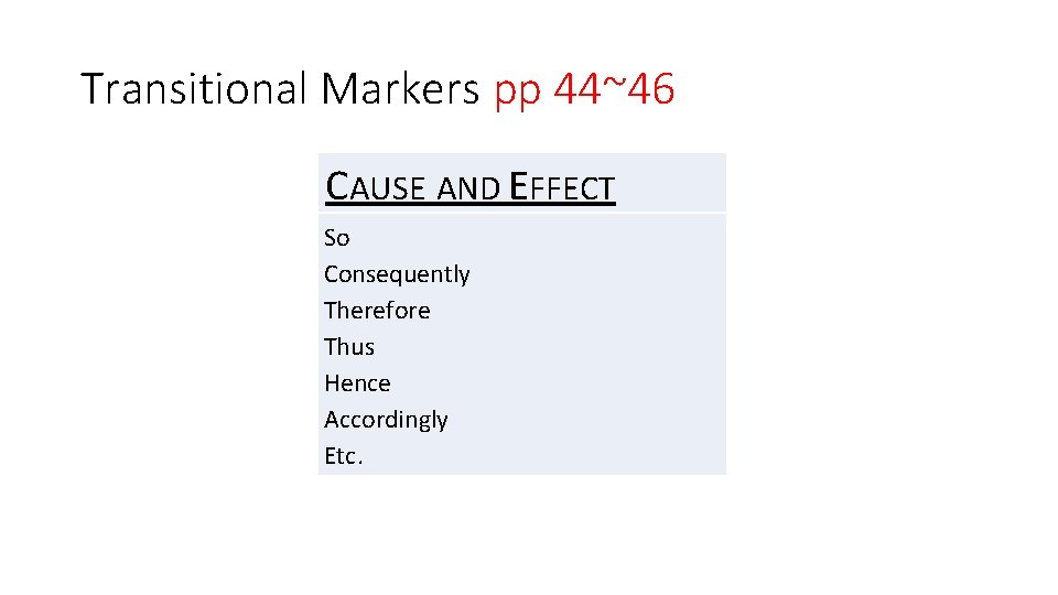 Transitional Markers pp 44~46 CAUSE AND EFFECT So Consequently Therefore Thus Hence Accordingly Etc.
