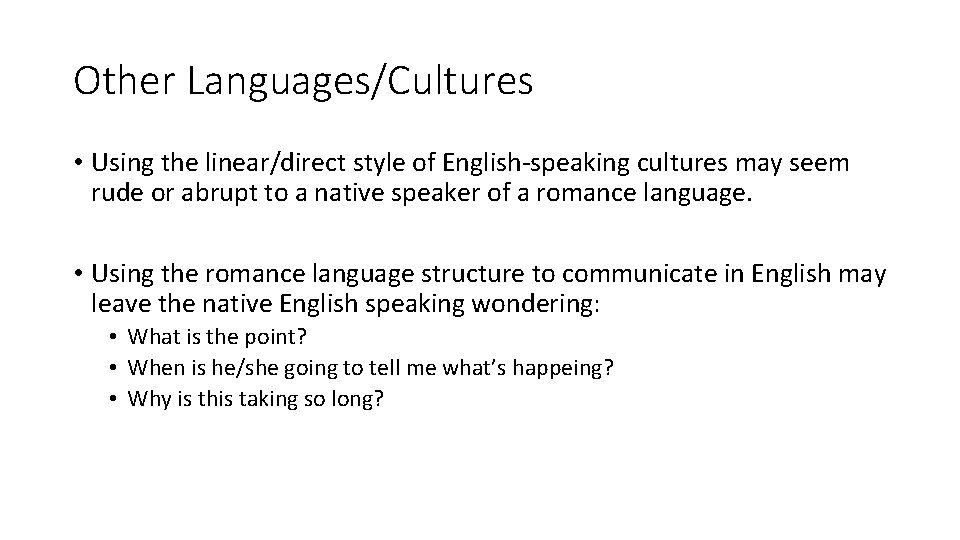 Other Languages/Cultures • Using the linear/direct style of English-speaking cultures may seem rude or