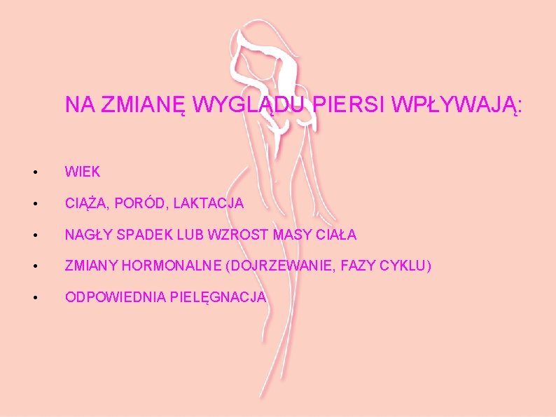 NA ZMIANĘ WYGLĄDU PIERSI WPŁYWAJĄ: • WIEK • CIĄŻA, PORÓD, LAKTACJA • NAGŁY SPADEK