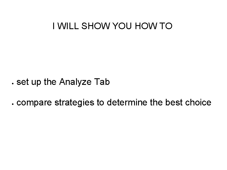 I WILL SHOW YOU HOW TO set up the Analyze Tab compare strategies to