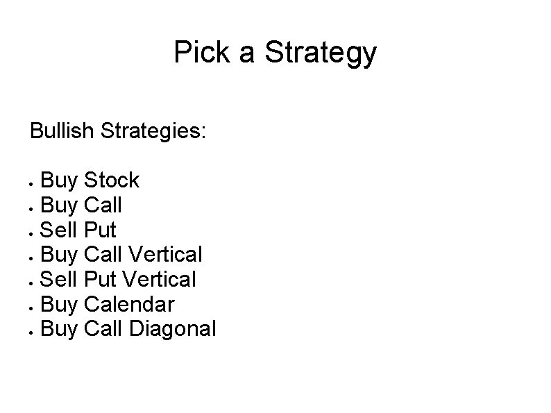 Pick a Strategy Bullish Strategies: Buy Stock Buy Call Sell Put Buy Call Vertical