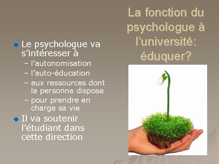 u Le psychologue va s’intéresser à – l’autonomisation – l’auto-éducation – aux ressources dont