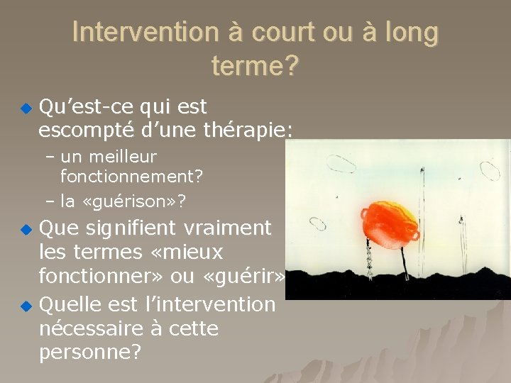 Intervention à court ou à long terme? u Qu’est-ce qui est escompté d’une thérapie: