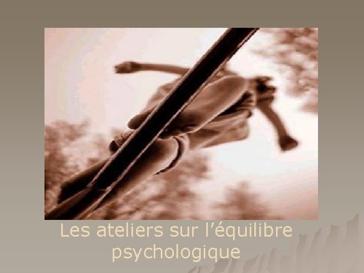 Les ateliers sur l’équilibre psychologique 