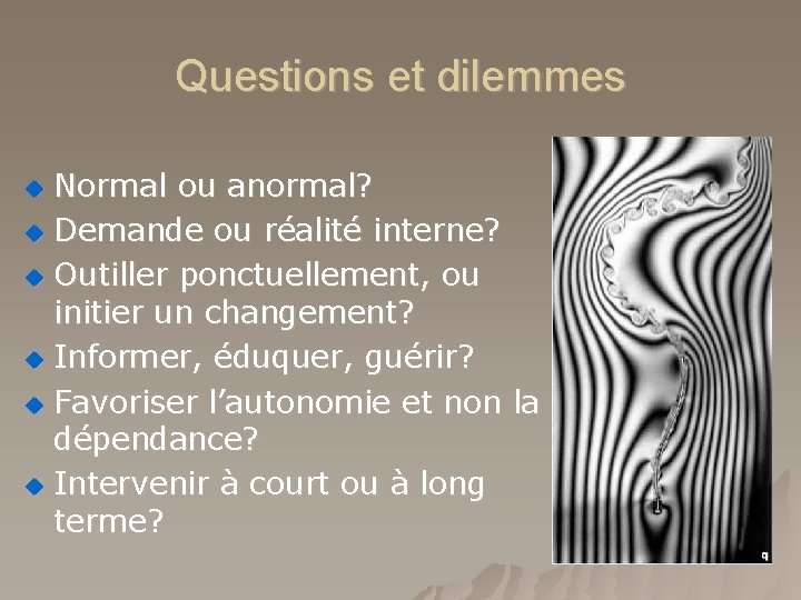 Questions et dilemmes Normal ou anormal? u Demande ou réalité interne? u Outiller ponctuellement,