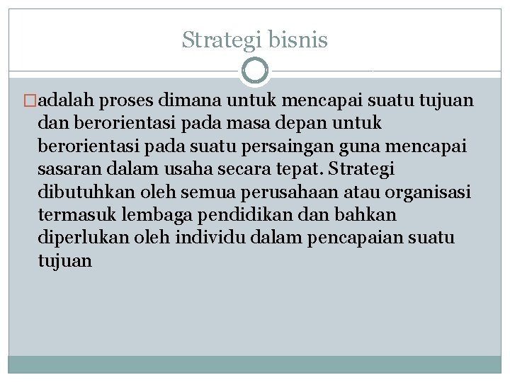 Strategi bisnis �adalah proses dimana untuk mencapai suatu tujuan dan berorientasi pada masa depan