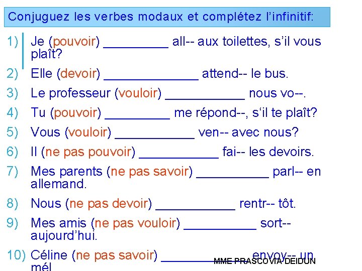 Conjuguez les verbes modaux et complétez l’infinitif: 1) Je (pouvoir) _____ all-- aux toilettes,