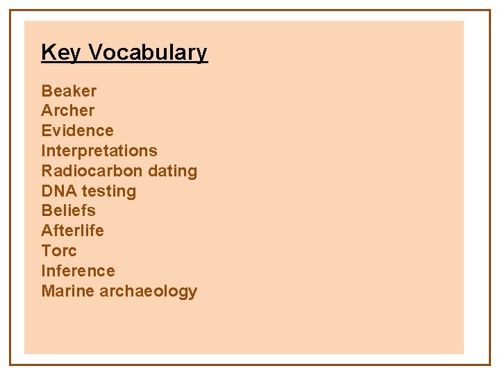 Key Vocabulary Beaker Archer Evidence Interpretations Radiocarbon dating DNA testing Beliefs Afterlife Torc Inference