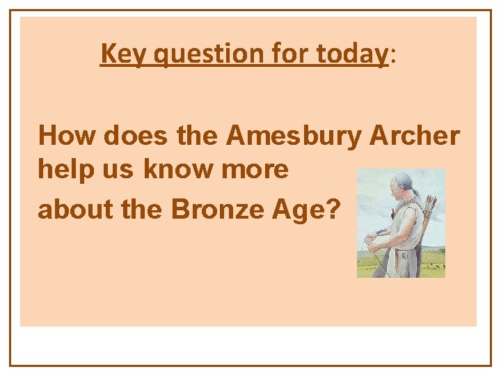 Key question for today: How does the Amesbury Archer help us know more about