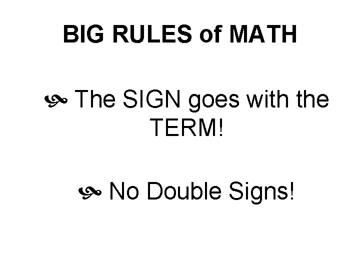 BIG RULES of MATH The SIGN goes with the TERM! No Double Signs! 