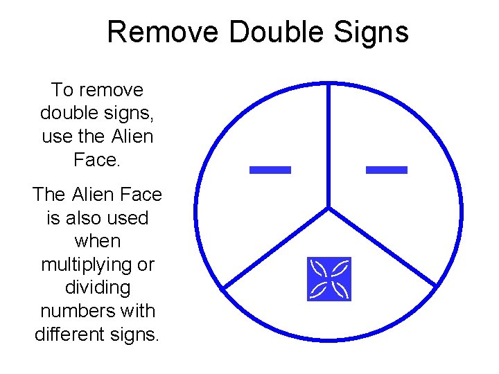 Remove Double Signs To remove double signs, use the Alien Face. The Alien Face
