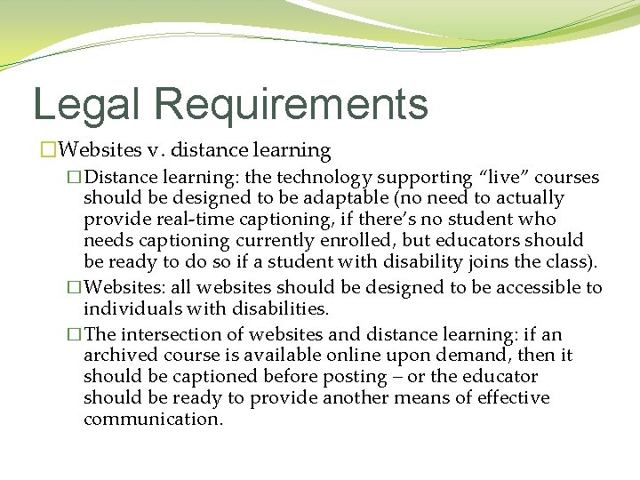 Legal Requirements �Websites v. distance learning �Distance learning: the technology supporting “live” courses should