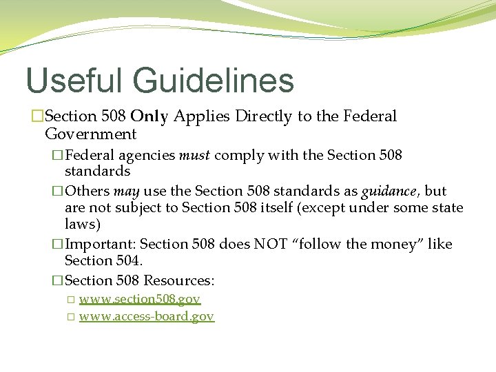 Useful Guidelines �Section 508 Only Applies Directly to the Federal Government �Federal agencies must