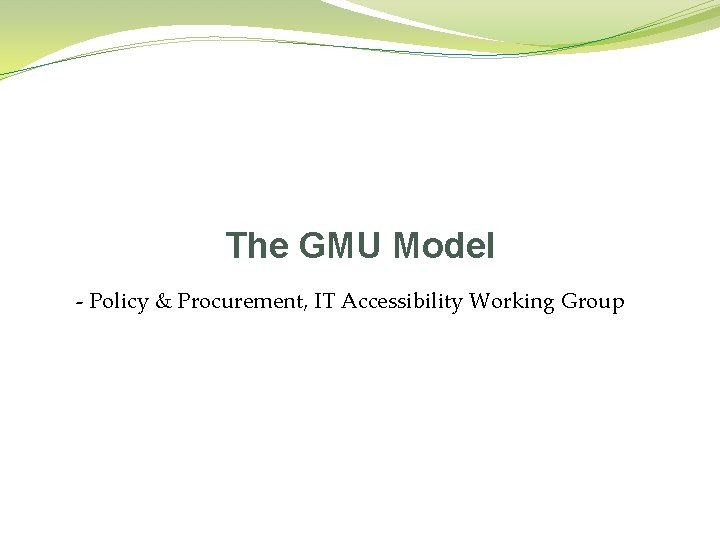 The GMU Model - Policy & Procurement, IT Accessibility Working Group 