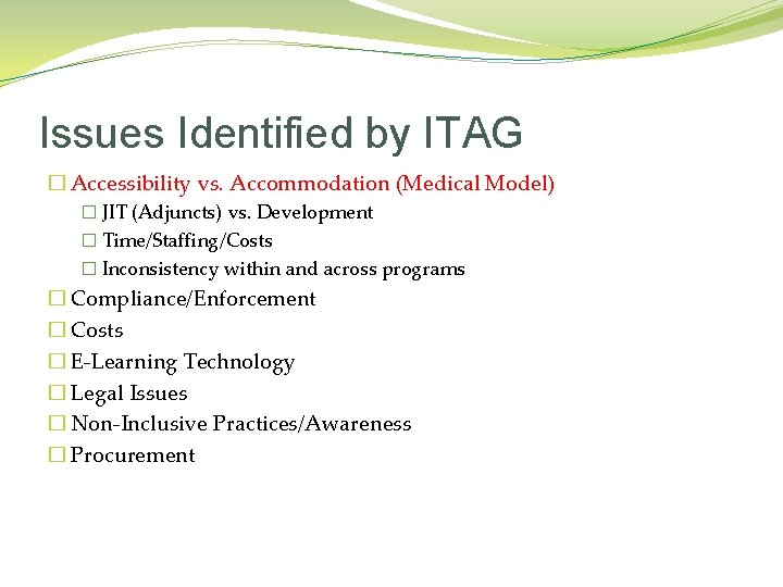 Issues Identified by ITAG � Accessibility vs. Accommodation (Medical Model) � JIT (Adjuncts) vs.