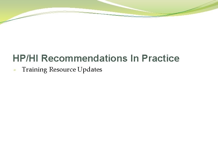 HP/HI Recommendations In Practice - Training Resource Updates 